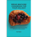 Bread Machine Cookbook for your Holiday: 50 delicious bread recipes for your holiday, affordable and easy to prepare