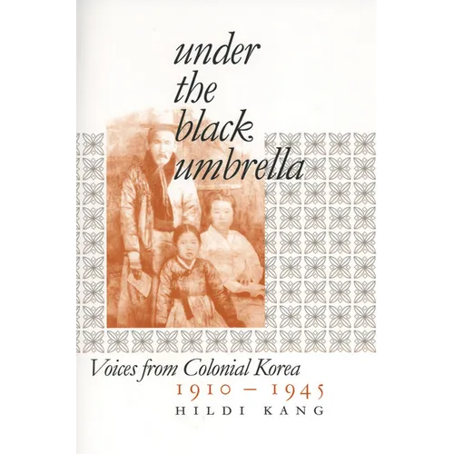 Under the Black Umbrella: Voices from Colonial Korea, 1910-1945