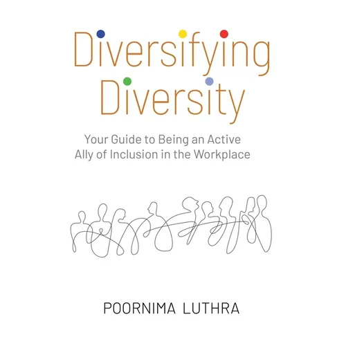 Diversifying Diversity: Your Guide to Being an Active Ally of Inclusion in the Workplace