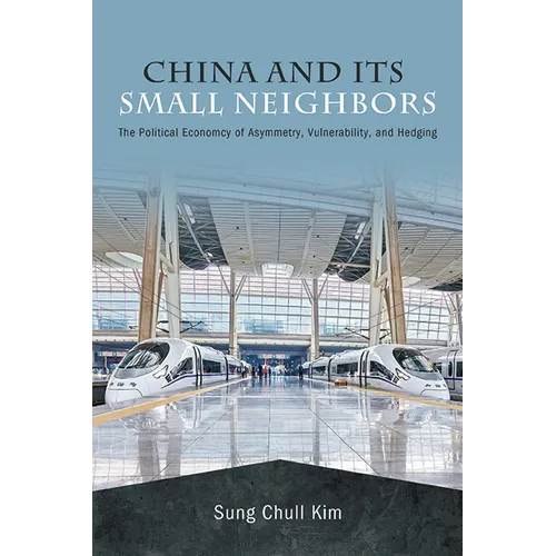 China and Its Small Neighbors: The Political Economy of Asymmetry, Vulnerability, and Hedging