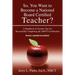 So, You Want to Become a National Board Certified Teacher?: A Handbook of Teacher Tips for Successfully Completing the Nbpts Certification