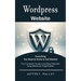Wordpress Website: Everything You Need to Know to Get Started (The Complete Guide to Building Websites Using Elementor Page Builder)