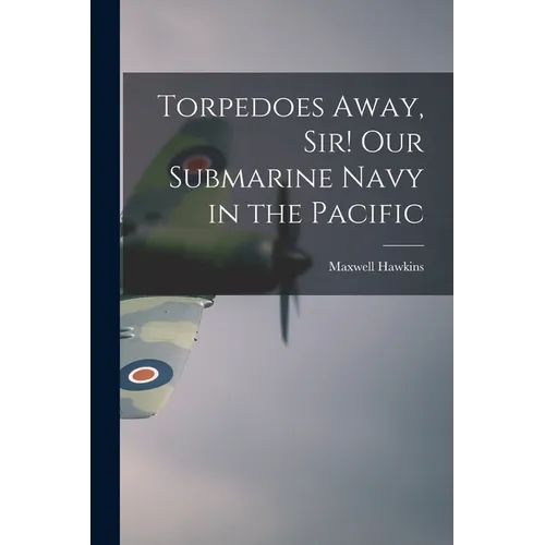 Torpedoes Away, Sir! Our Submarine Navy in the Pacific