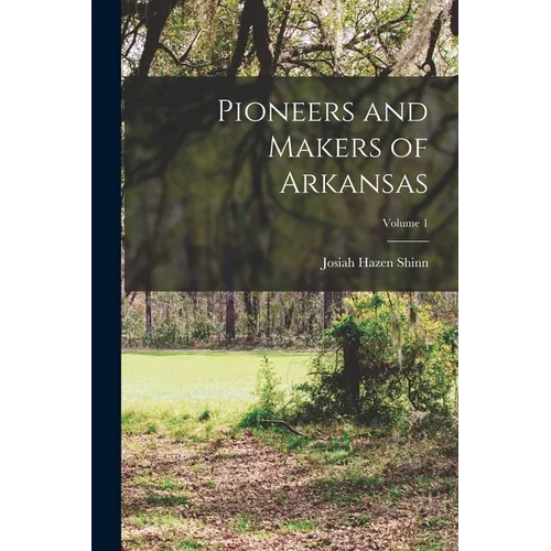 Pioneers and Makers of Arkansas; Volume 1