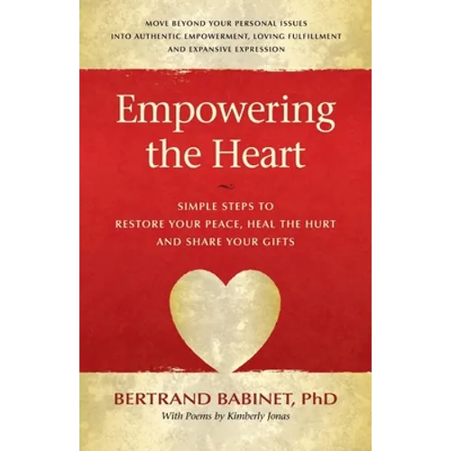 Empowering the Heart: Simple Steps to Restore Your Peace, Heal the Hurt and Share Your Gifts