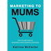 Marketing To Mums: How To Sell More To Australia's Most Powerful Consumer