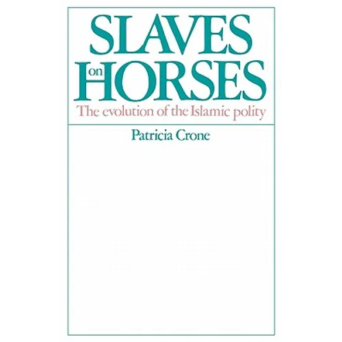 Slaves on Horses: The Evolution of the Islamic Polity