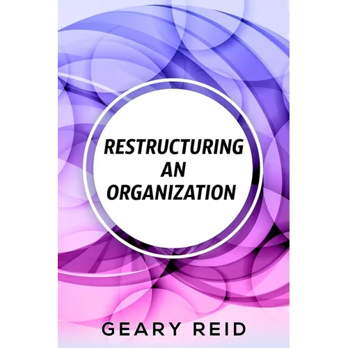 Restructuring an Organization: When restructuring an organization, change can be a good thing.
