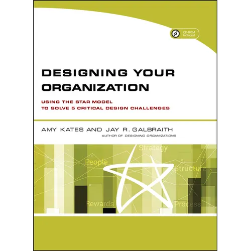 Designing Your Organization: Using the Star Model to Solve 5 Critical Design Challenges [With CDROM]