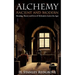Alchemy: Ancient and Modern: Meaning, Theory and Lies of Alchemists Across the Ages
