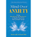 Mind Over Anxiety: Using Mindfulness and Meditation to Rewire Your Brain and Conquer Stress
