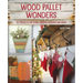 Wood Pallet Wonders: DIY Projects for Home, Garden, Holidays and More