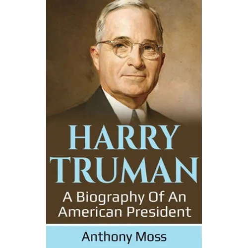 Harry Truman: A biography of an American President
