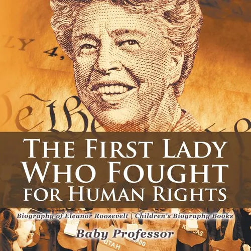 The First Lady Who Fought for Human Rights - Biography of Eleanor Roosevelt Children's Biography Books