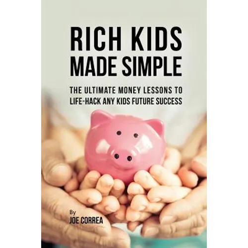 Rich Kids Made Simple: The Ultimate Money Lessons to Life-Hack any Kids Future Success