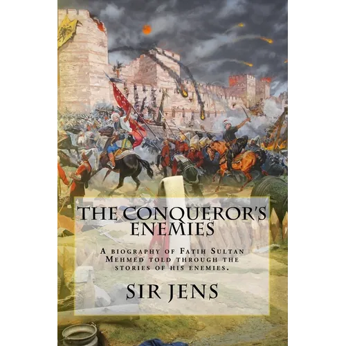 The Conqueror's Enemies: A biography of Fatih Sultan Mehmed told through the stories of his enemies.
