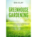 Greenhouse Gardening: How To Grow Amazingly Beautiful Greenhouse Plants To Die For (Organic Gardening, Vegetable Gardening, Hydroponics, Mini Farming)