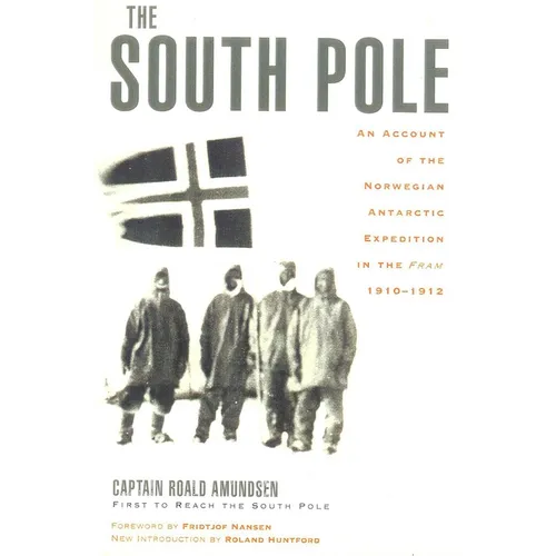 The South Pole: An Account of the Norwegian Antarctic Expedition in the Fram, 1910-1912