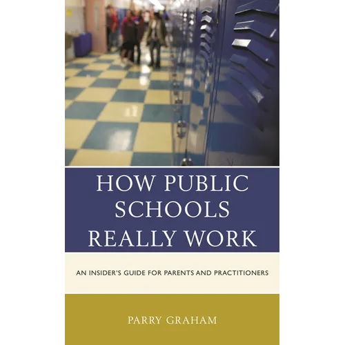 How Public Schools Really Work: An Insider's Guide for Parents and Practitioners
