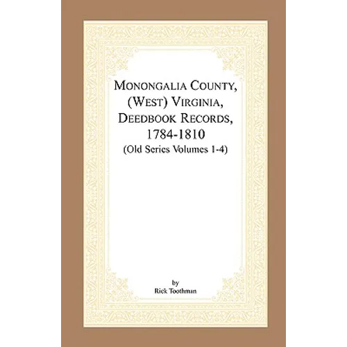 Monongalia County, (West) Virginia, Deed Book Records, 1784-1810 (Old Series Volumes 1-4)