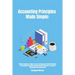Accounting Principles Made Simple: Ultimate Beginners Guide to Learn the Simple and Effective Methods of Accounting Principles includes Bonus Quickboo