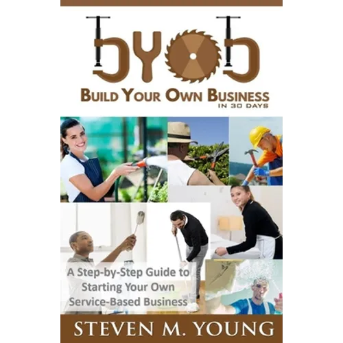 BYOB: Build Your Own Business in 30 Days! (bw version): A Step-by-Step Guide to Starting Your Own Service-Based Business