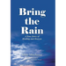 Bring the Rain: A True Story of Healing and Heaven