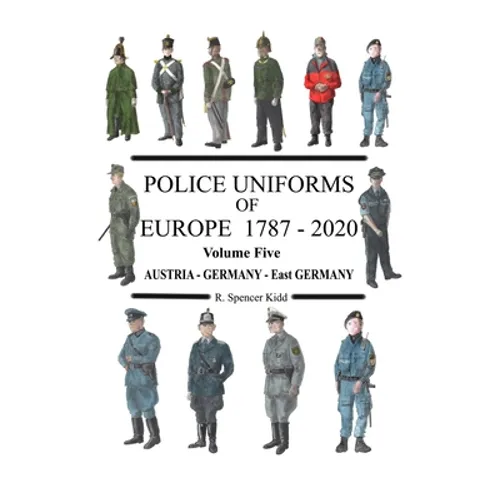Police Uniforms of Europe 1787 - 2020 Volume Five