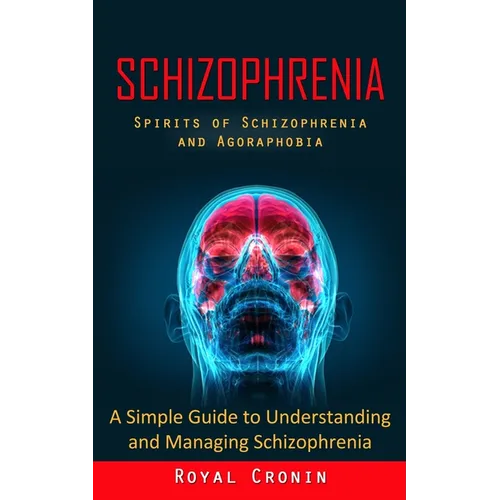 Schizophrenia: Spirits of Schizophrenia and Agoraphobia (A Simple Guide to Understanding and Managing Schizophrenia)