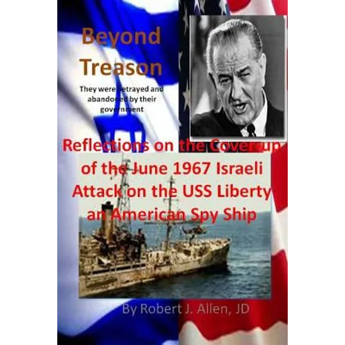 Beyond Treason Reflections on the Cover-up of the June 1967 Israeli Attack on the USS Liberty an American Spy Ship