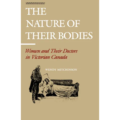 The Nature of Their Bodies: Women and Their Doctors in Victorian Canada