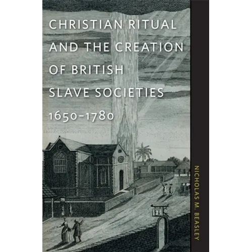 Christian Ritual and the Creation of British Slave Societies, 1650-1780
