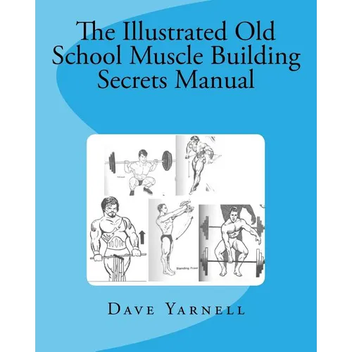 The Illustrated Old School Muscle Building Secrets Manual