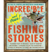 Incredible--And True!--Fishing Stories: Hilarious Feats of Bravery, Tales of Disaster and Revenge, Shocking Acts of Fish Aggression, Stories of Imposs