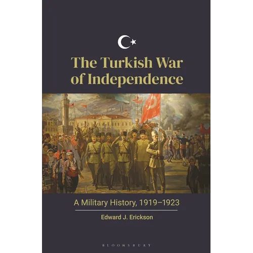 The Turkish War of Independence: A Military History, 1919-1923