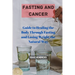 Fasting and Cancer: Guide to Healing the Body Through Fasting and Losing Weight the Natural Way