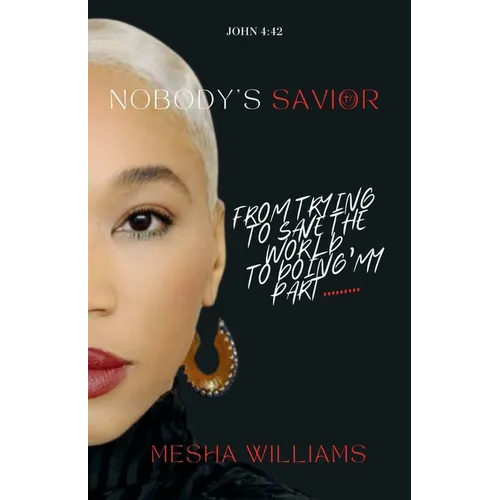 Nobody's Savior: From Trying To Save The World, To Doing My Part