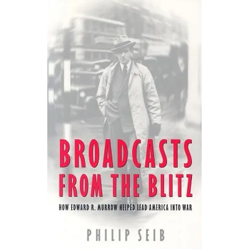 Broadcasts from the Blitz: How Edward R. Murrow Helped Lead America Into War