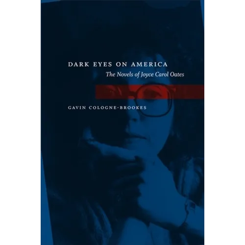 Dark Eyes on America: The Novels of Joyce Carol Oates