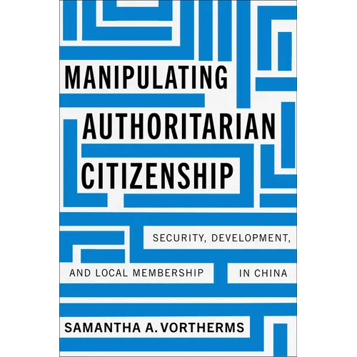 Manipulating Authoritarian Citizenship: Security, Development, and Local Membership in China