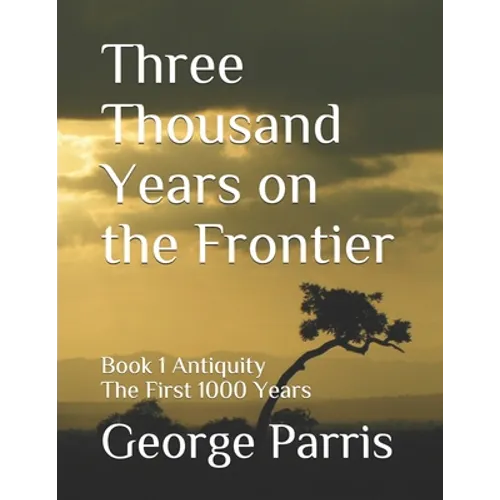 Three Thousand Years on the Frontier: Book 1 Antiquity The First 1000 Years