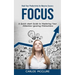 Focus: Hack Your Productivity for Massive Success (A Quick-start Guide to Mastering Your Attention Ignoring Distractions)