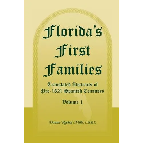 Florida's First Families: Translated Abstracts of Pre-1821 Spanish Censuses, Volume 1