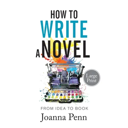 How to Write a Novel. Large Print.: From Idea to Book