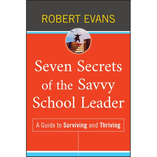 Seven Secrets of the Savvy School Leader: A Guide to Surviving and Thriving