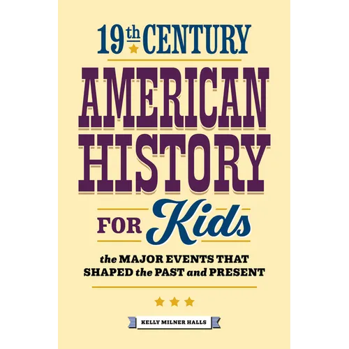 19th Century American History for Kids: The Major Events That Shaped the Past and Present