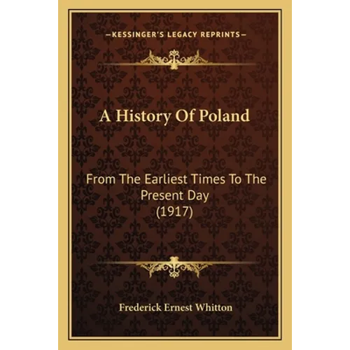 A History Of Poland: From The Earliest Times To The Present Day (1917)