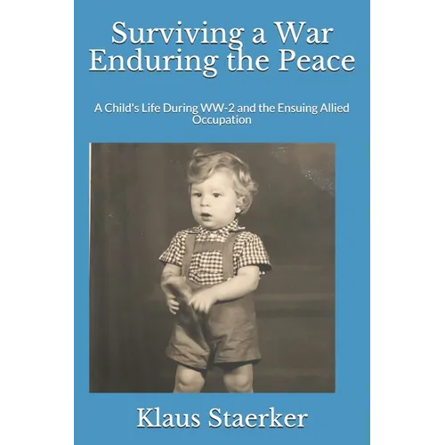 Surviving a War Enduring the Peace: A Child's Life During WW-2 and the Ensuing Allied Occupation