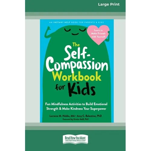 The Self-Compassion Workbook for Kids: Fun Mindfulness Activities to Build Emotional Strength and Make Kindness Your Superpower (16pt Large Print Edit