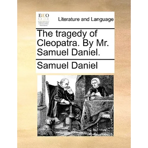 The Tragedy of Cleopatra. by Mr. Samuel Daniel.